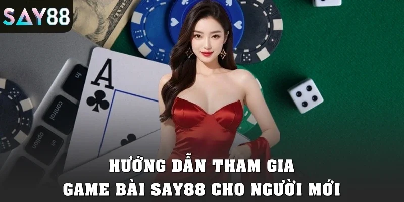 Hướng dẫn tham gia game bài SAY88 cho người mới
