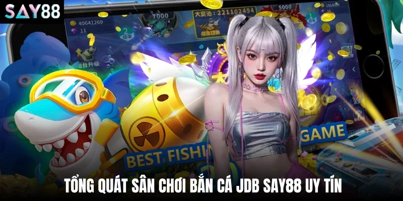 Tổng quát sân chơi bắn cá JDB say88 uy tín