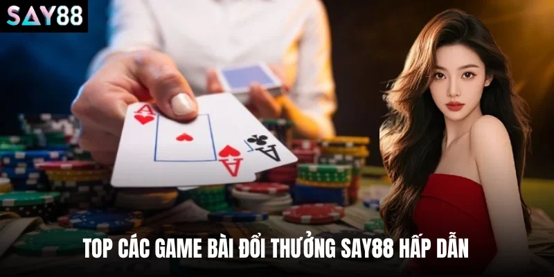 Top các game bài đổi thưởng say88 hấp dẫn